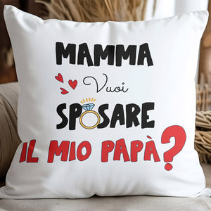 Cuscino Mamma Vuoi sposare Papà?